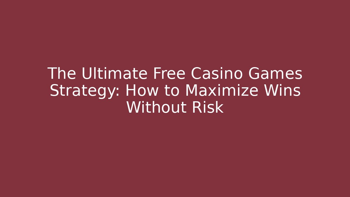 The Ultimate Free Casino Games Strategy: How to Maximize Wins Without Risk