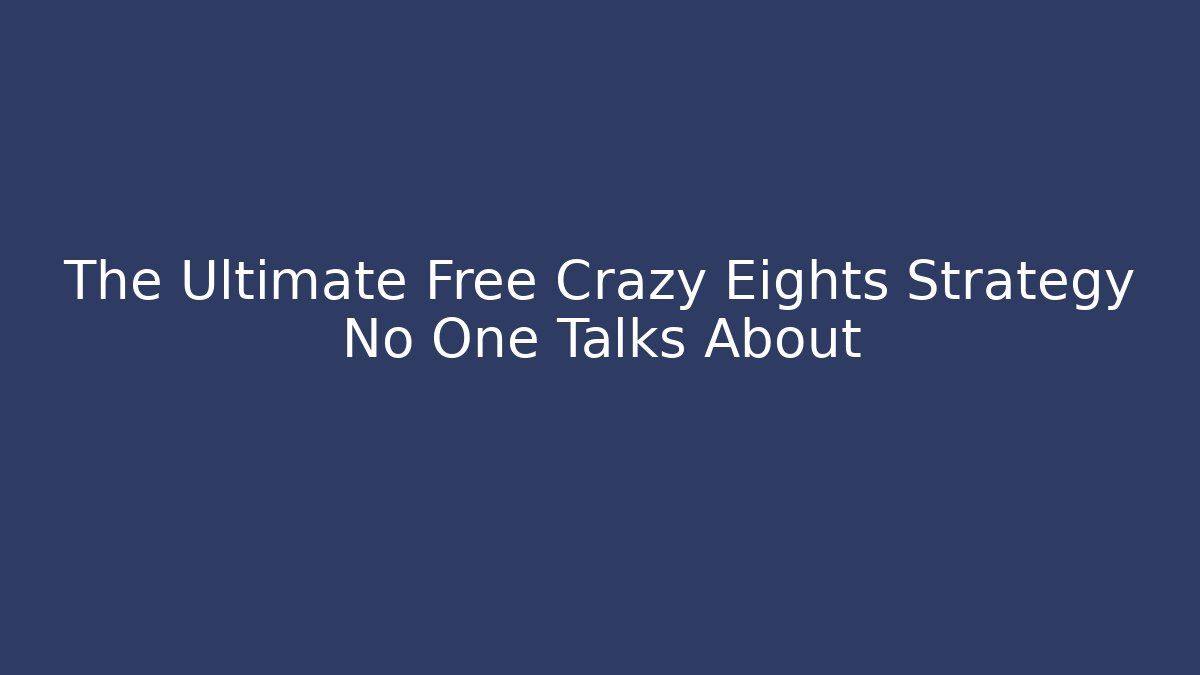 The Ultimate Free Crazy Eights Strategy No One Talks About - Create More Assets