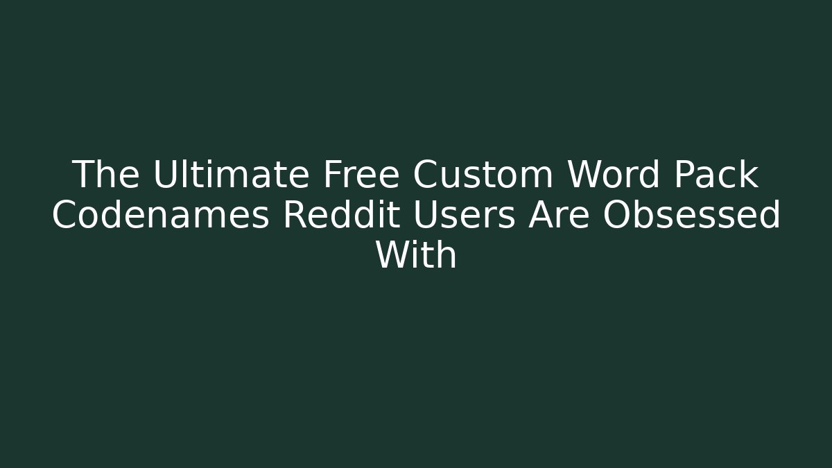 The Ultimate Free Custom Word Pack Codenames Reddit Users Are Obsessed With