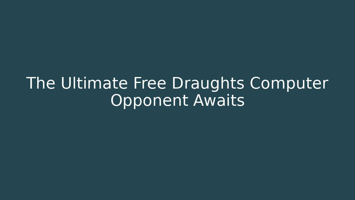 The Ultimate Free Draughts Computer Opponent Awaits - Create More Assets