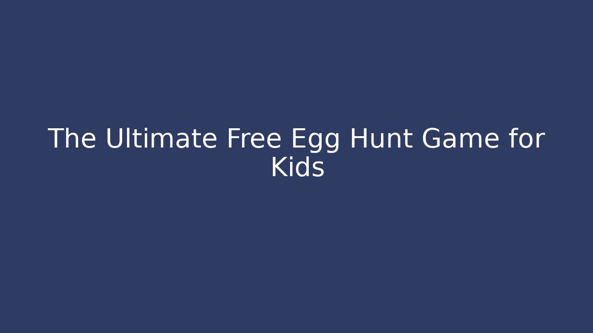 The Ultimate Free Egg Hunt Game for Kids
