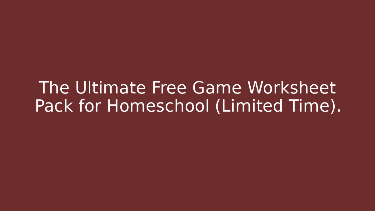 The Ultimate Free Game Worksheet Pack for Homeschool (Limited Time).