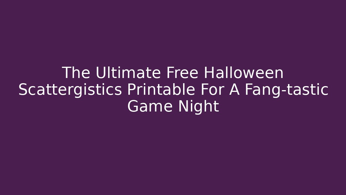 The Ultimate Free Halloween Scattergistics Printable For A Fang-tastic Game Night