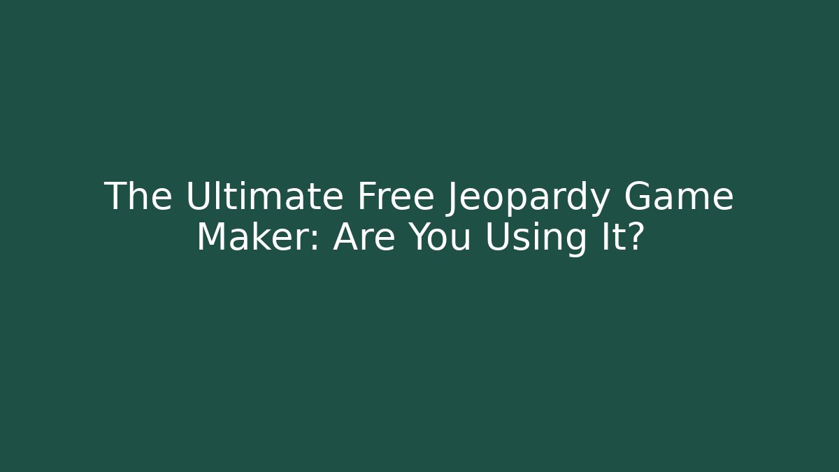The Ultimate Free Jeopardy Game Maker: Are You Using It?