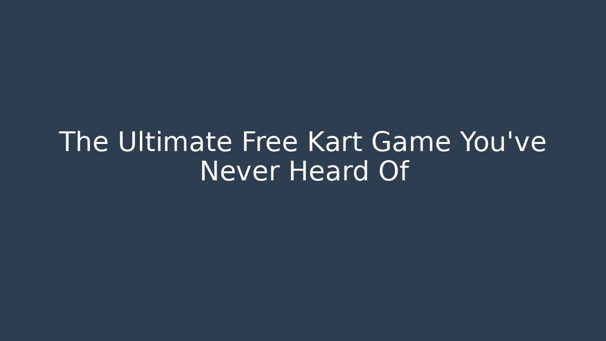 The Ultimate Free Kart Game You’ve Never Heard Of