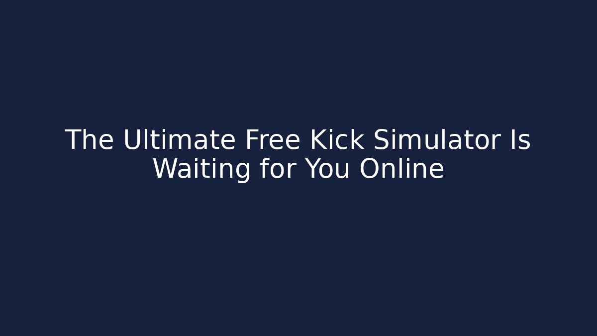 The Ultimate Free Kick Simulator Is Waiting for You Online