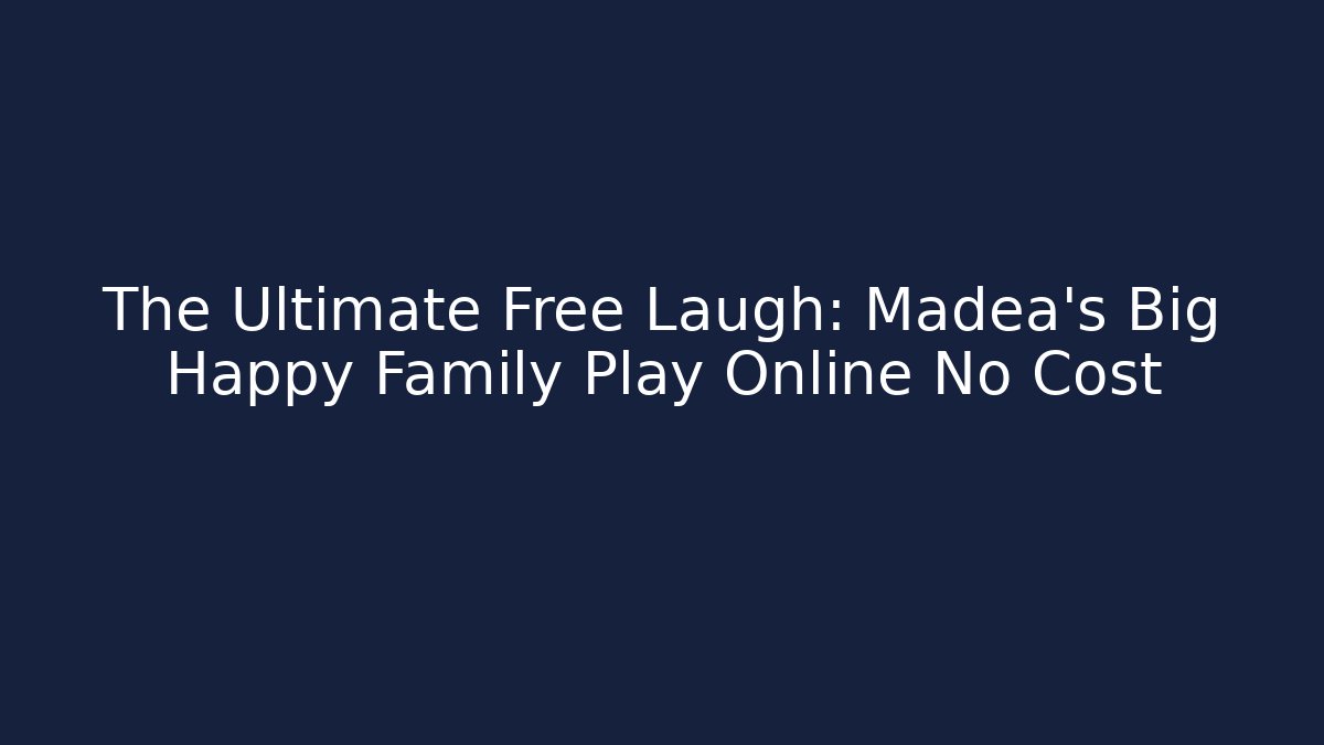 The Ultimate Free Laugh: Madea's Big Happy Family Play Online No Cost