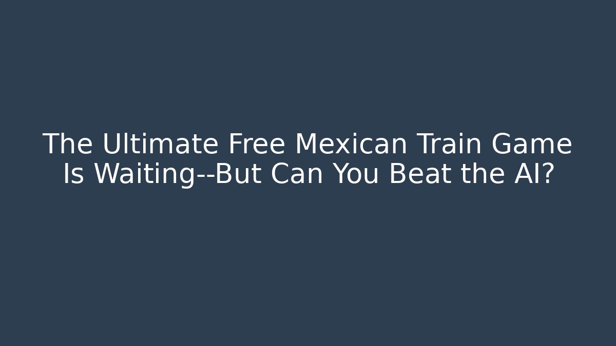 The Ultimate Free Mexican Train Game Is Waiting—But Can You Beat the AI?