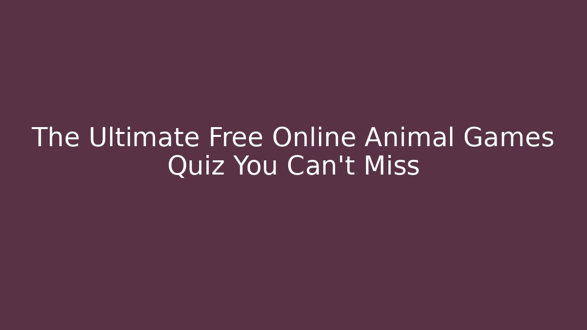 The Ultimate Free Online Animal Games Quiz You Can't Miss