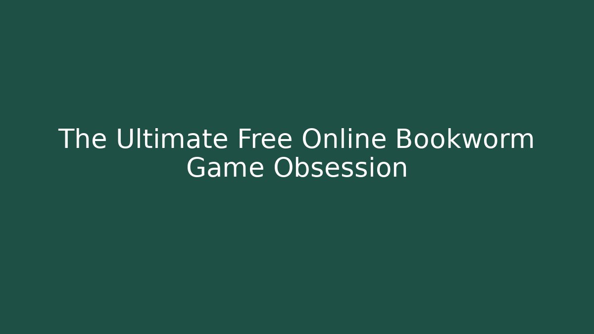 The Ultimate Free Online Bookworm Game Obsession - Create More Assets