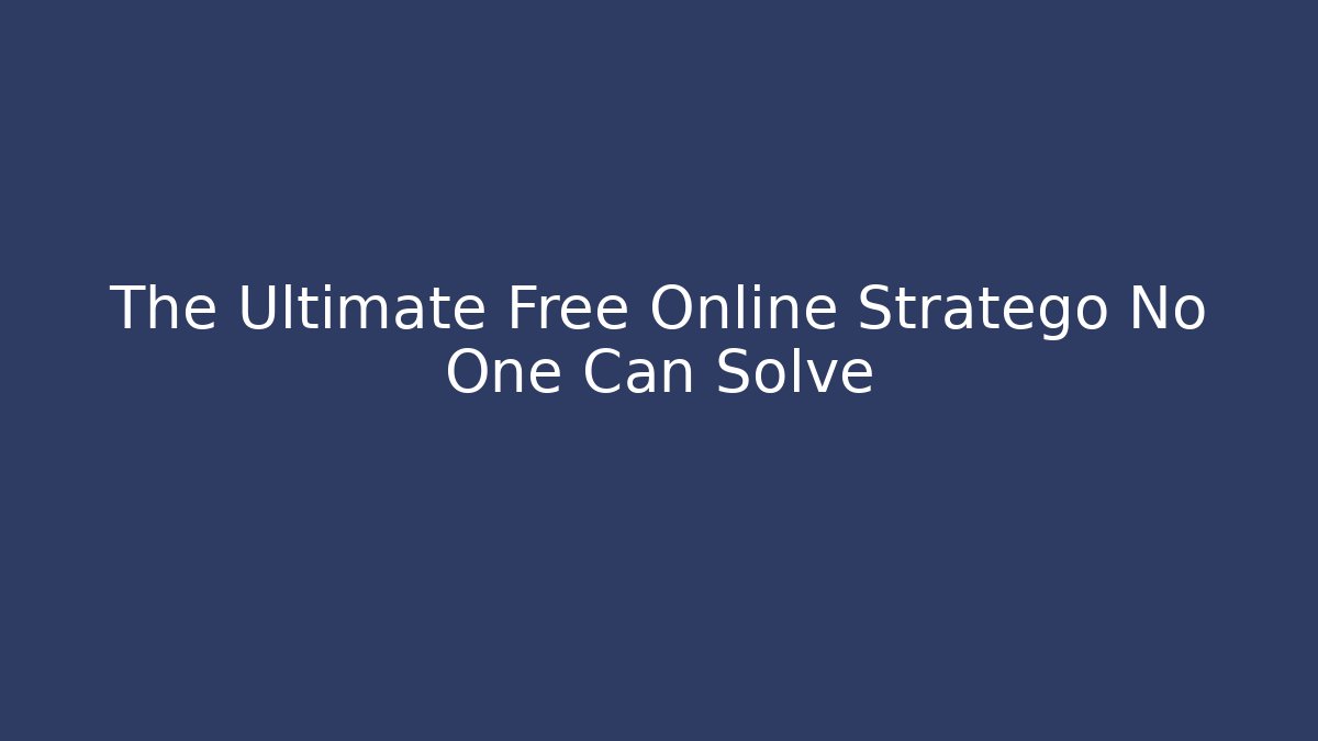The Ultimate Free Online Stratego No One Can Solve