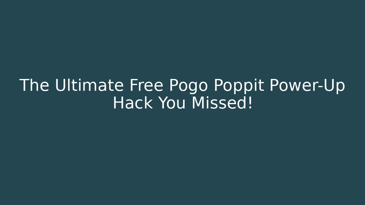 The Ultimate Free Pogo Poppit Power-Up Hack You Missed!