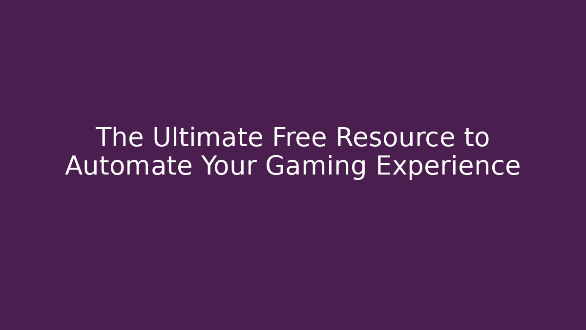 The Ultimate Free Resource to Automate Your Gaming Experience