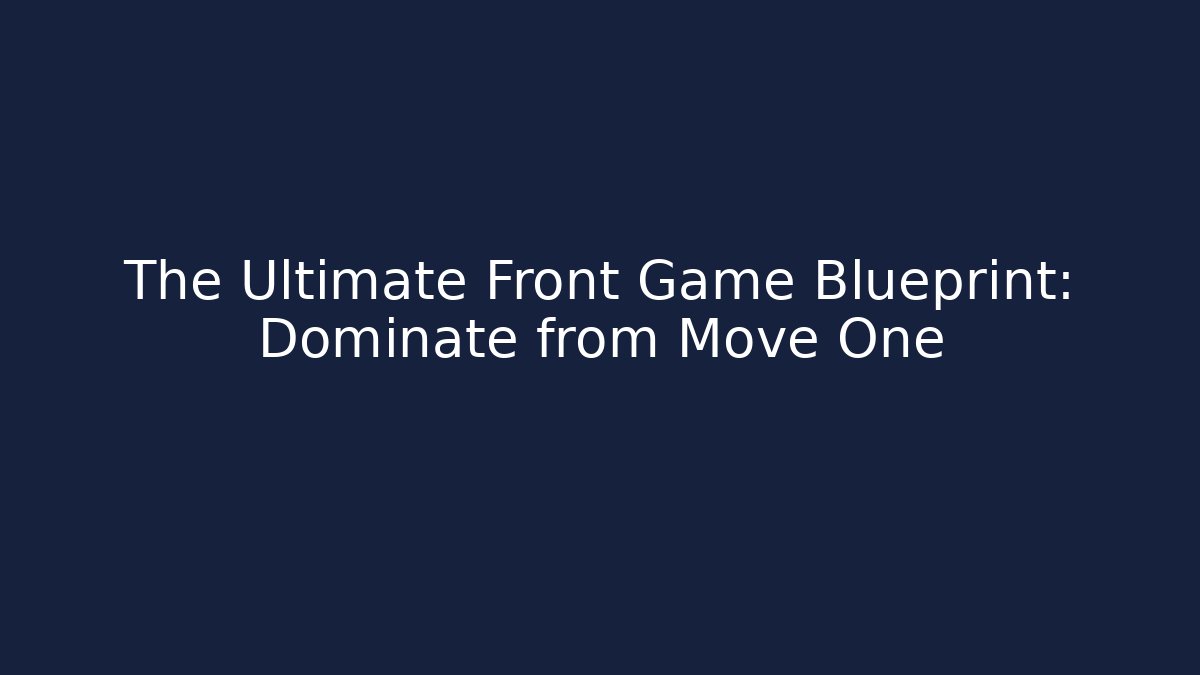 The Ultimate Front Game Blueprint: Dominate from Move One - Create More Assets