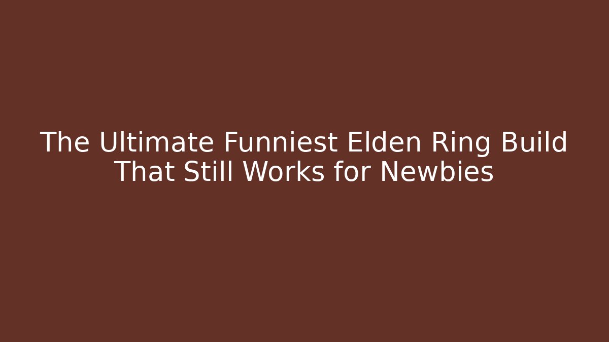 The Ultimate Funniest Elden Ring Build That Still Works for Newbies