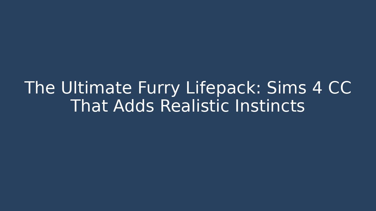 The Ultimate Furry Lifepack: Sims 4 CC That Adds Realistic Instincts