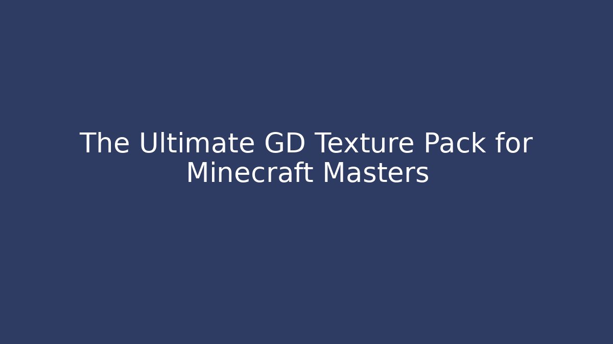 The Ultimate GD Texture Pack for Minecraft Masters