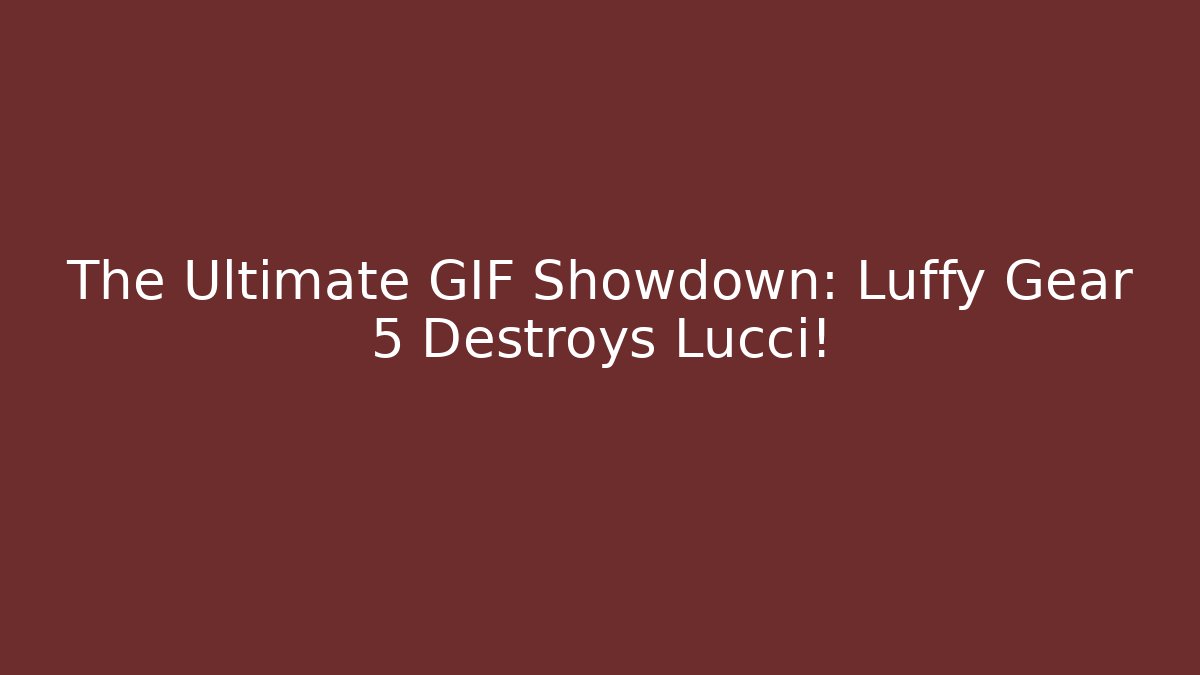 The Ultimate GIF Showdown: Luffy Gear 5 Destroys Lucci!