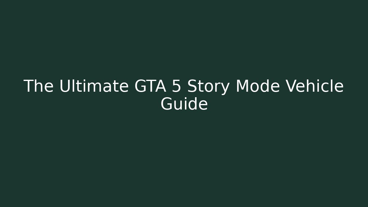 The Ultimate GTA 5 Story Mode Vehicle Guide - Create More Assets