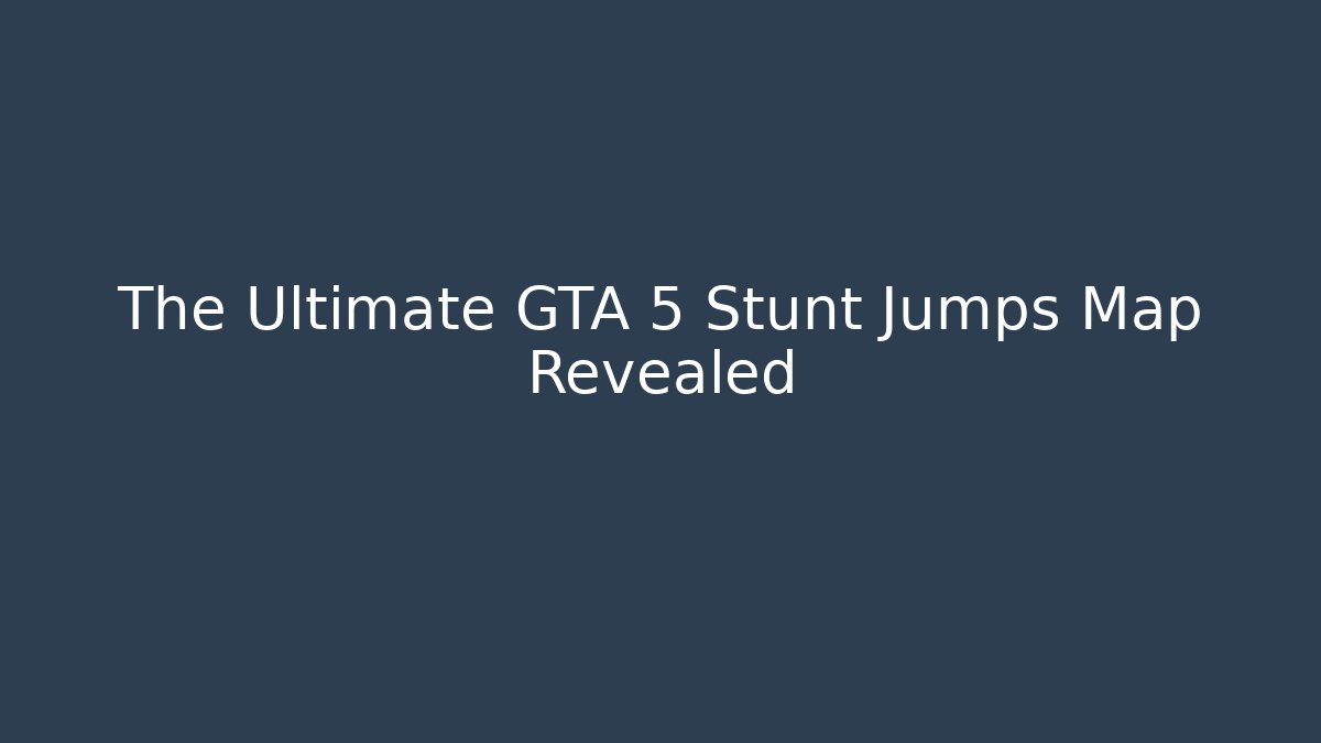 The Ultimate GTA 5 Stunt Jumps Map Revealed
