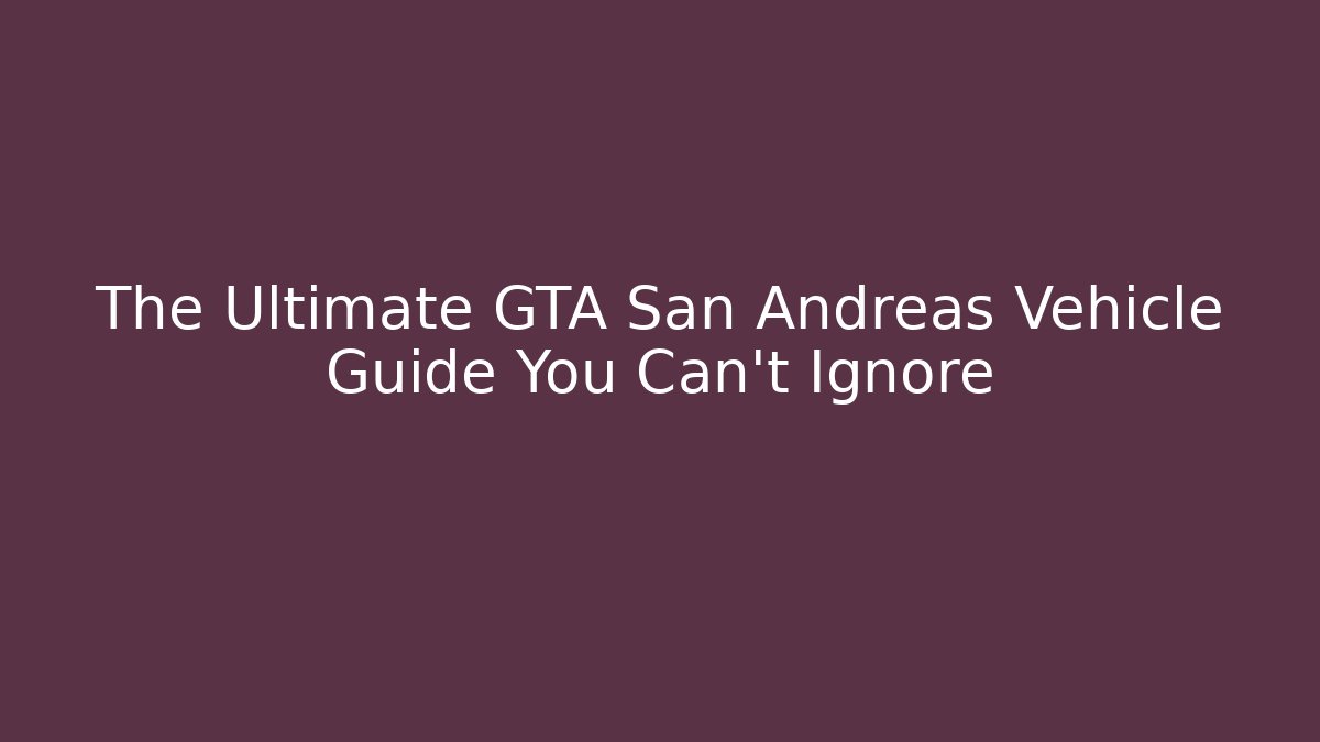 The Ultimate GTA San Andreas Vehicle Guide You Can't Ignore