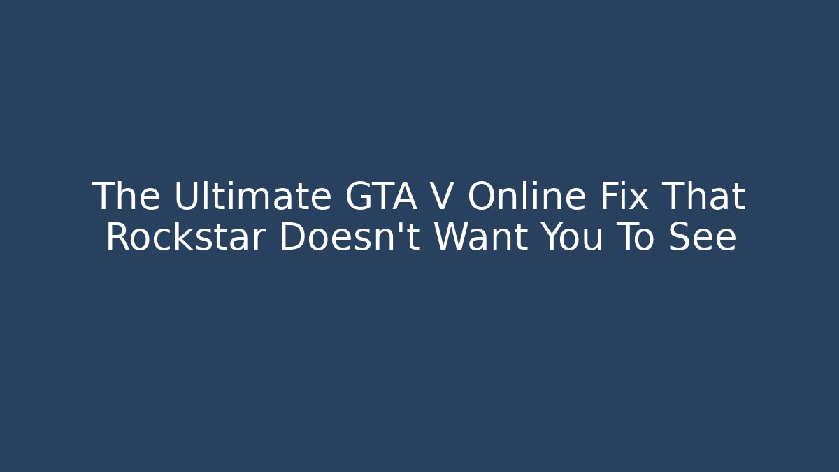 The Ultimate GTA V Online Fix That Rockstar Doesn't Want You To See