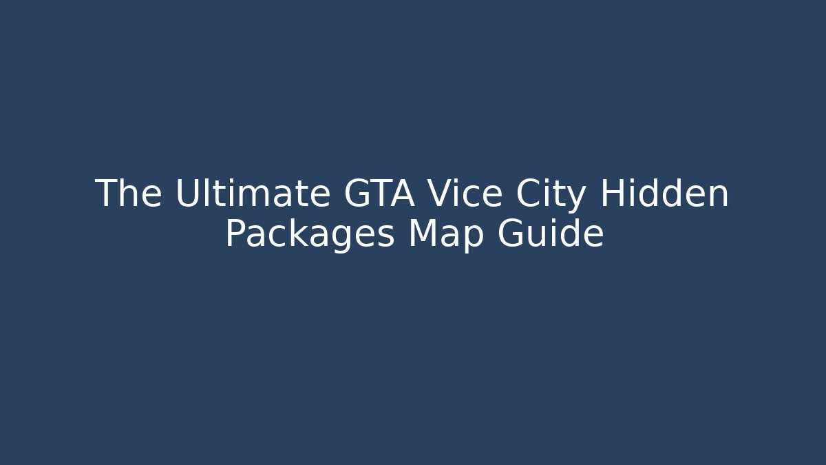The Ultimate GTA Vice City Hidden Packages Map Guide - Create More Assets