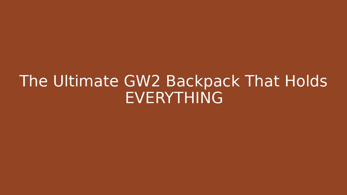 The Ultimate GW2 Backpack That Holds EVERYTHING