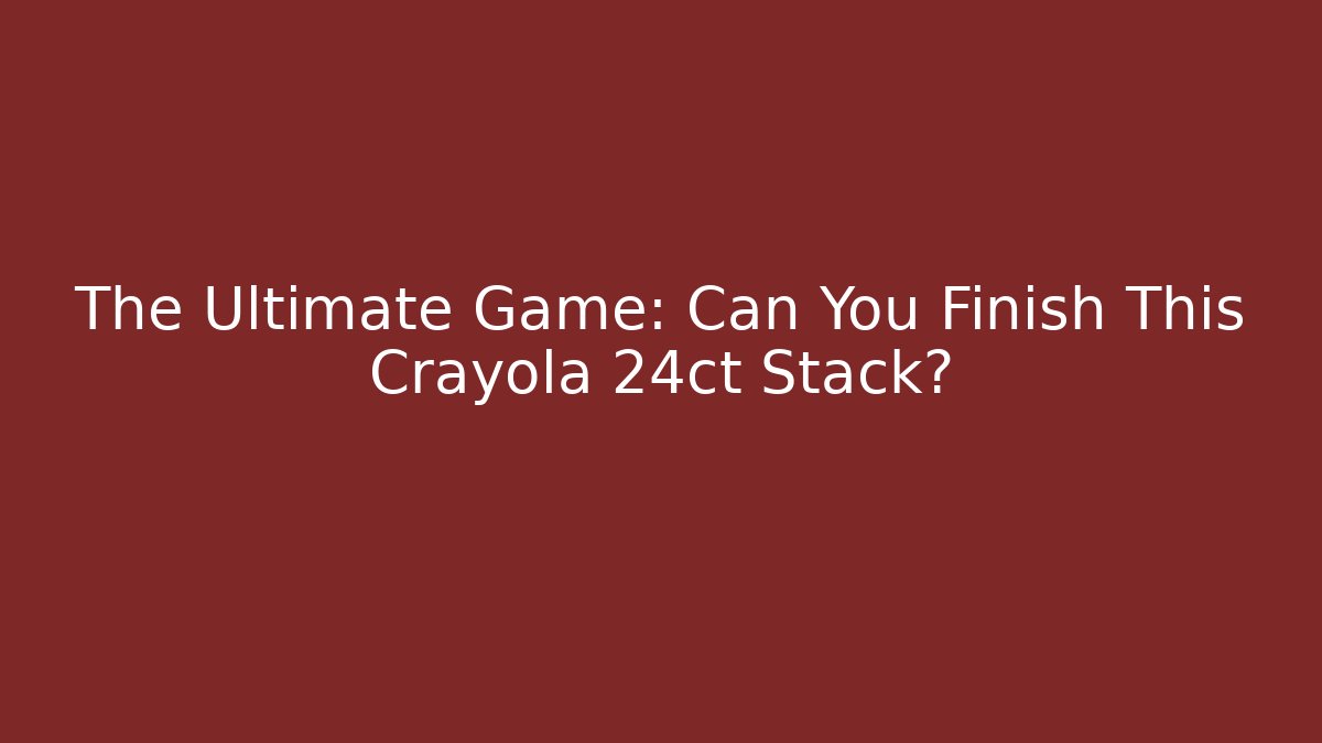 The Ultimate Game: Can You Finish This Crayola 24ct Stack? - Create More Assets
