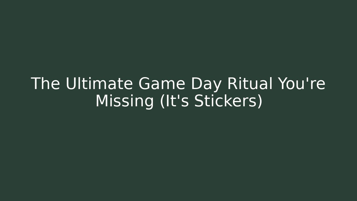 The Ultimate Game Day Ritual You're Missing (It's Stickers) - Create More Assets