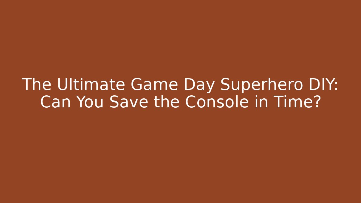 The Ultimate Game Day Superhero DIY: Can You Save the Console in Time?