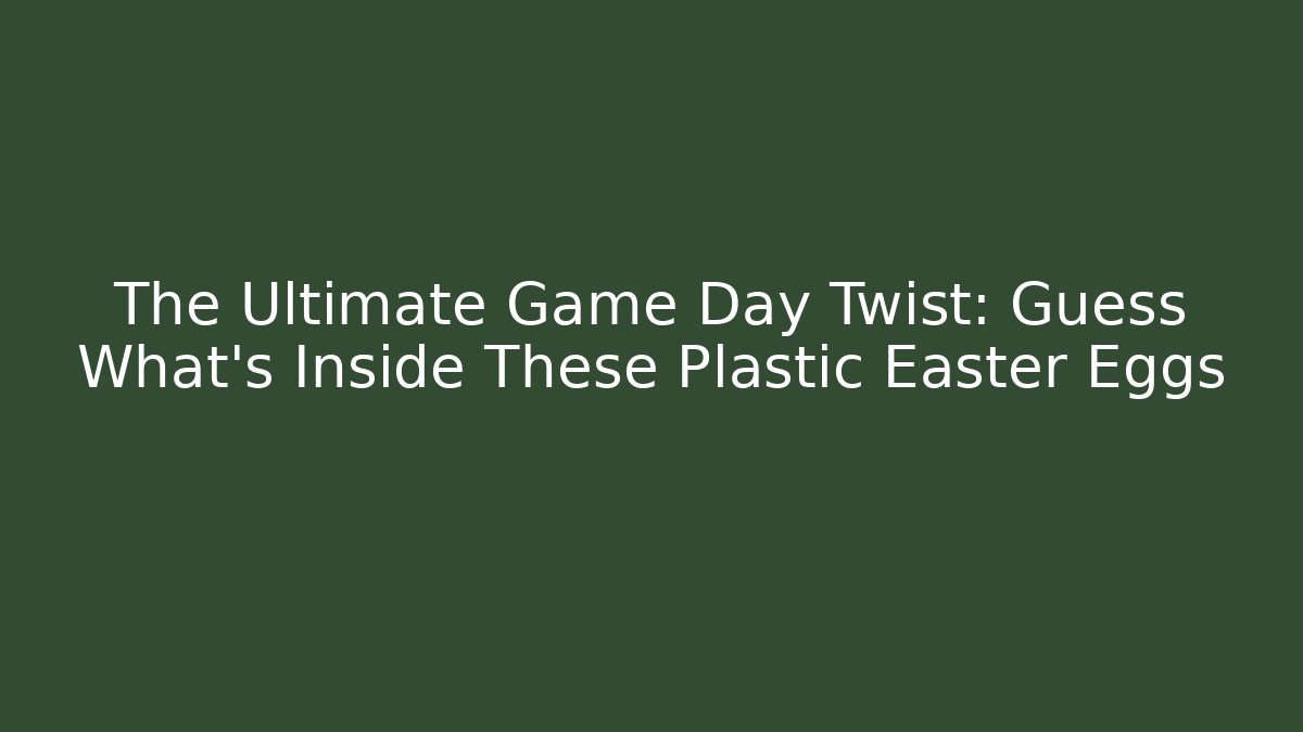The Ultimate Game Day Twist: Guess What’s Inside These Plastic Easter Eggs