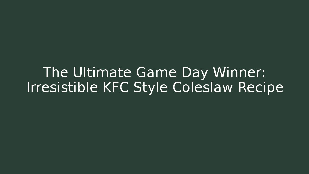 The Ultimate Game Day Winner: Irresistible KFC Style Coleslaw Recipe