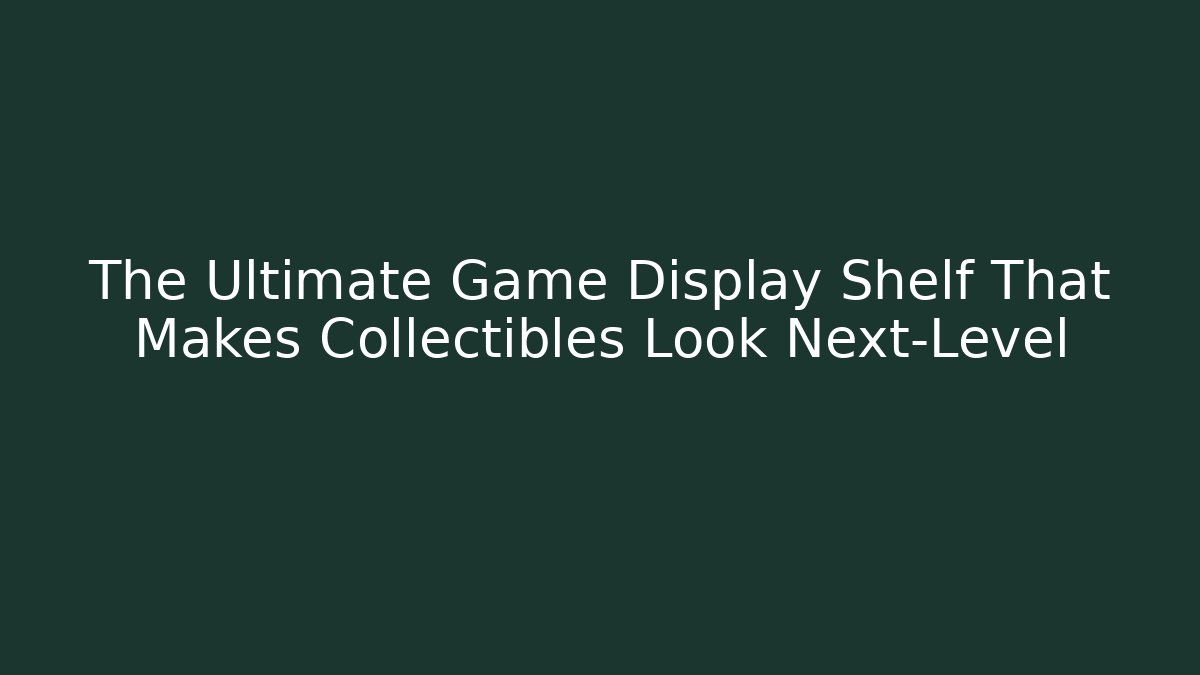 The Ultimate Game Display Shelf That Makes Collectibles Look Next-Level