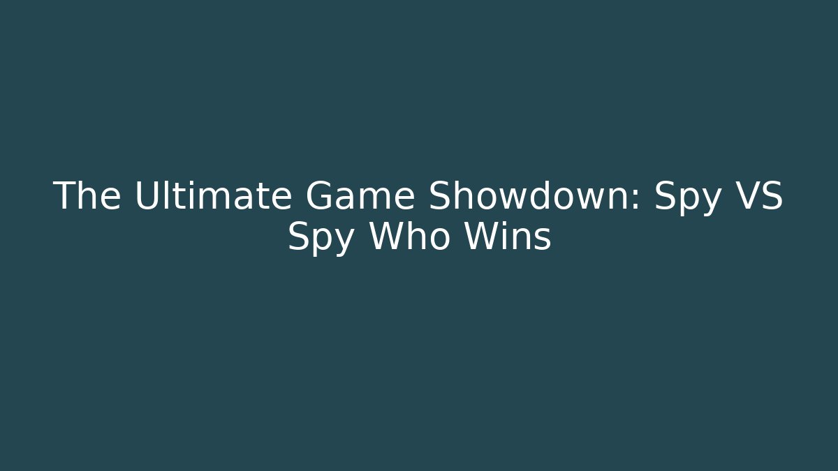 The Ultimate Game Showdown: Spy VS Spy Who Wins
