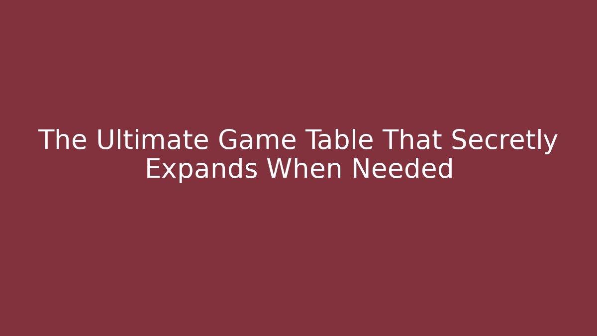 The Ultimate Game Table That Secretly Expands When Needed