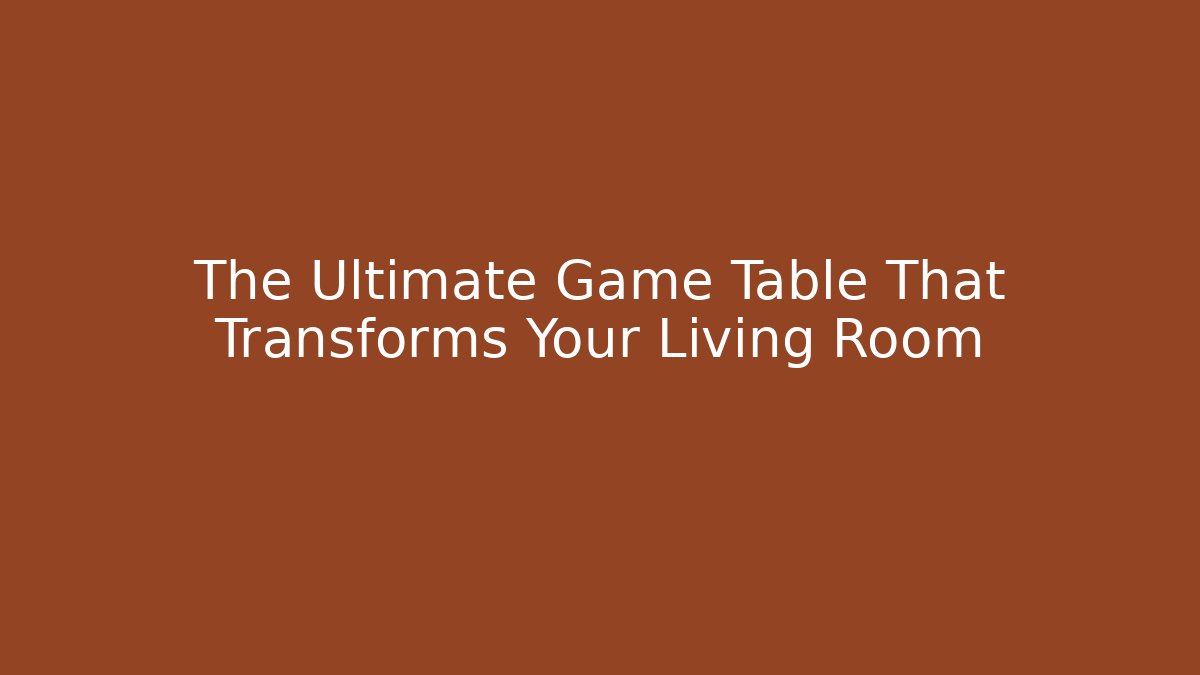 The Ultimate Game Table That Transforms Your Living Room