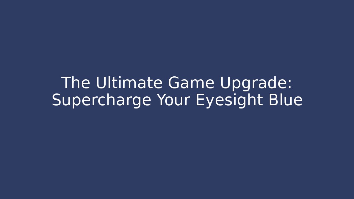 The Ultimate Game Upgrade: Supercharge Your Eyesight Blue