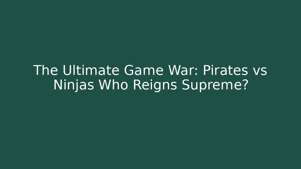 The Ultimate Game War: Pirates vs Ninjas Who Reigns Supreme?