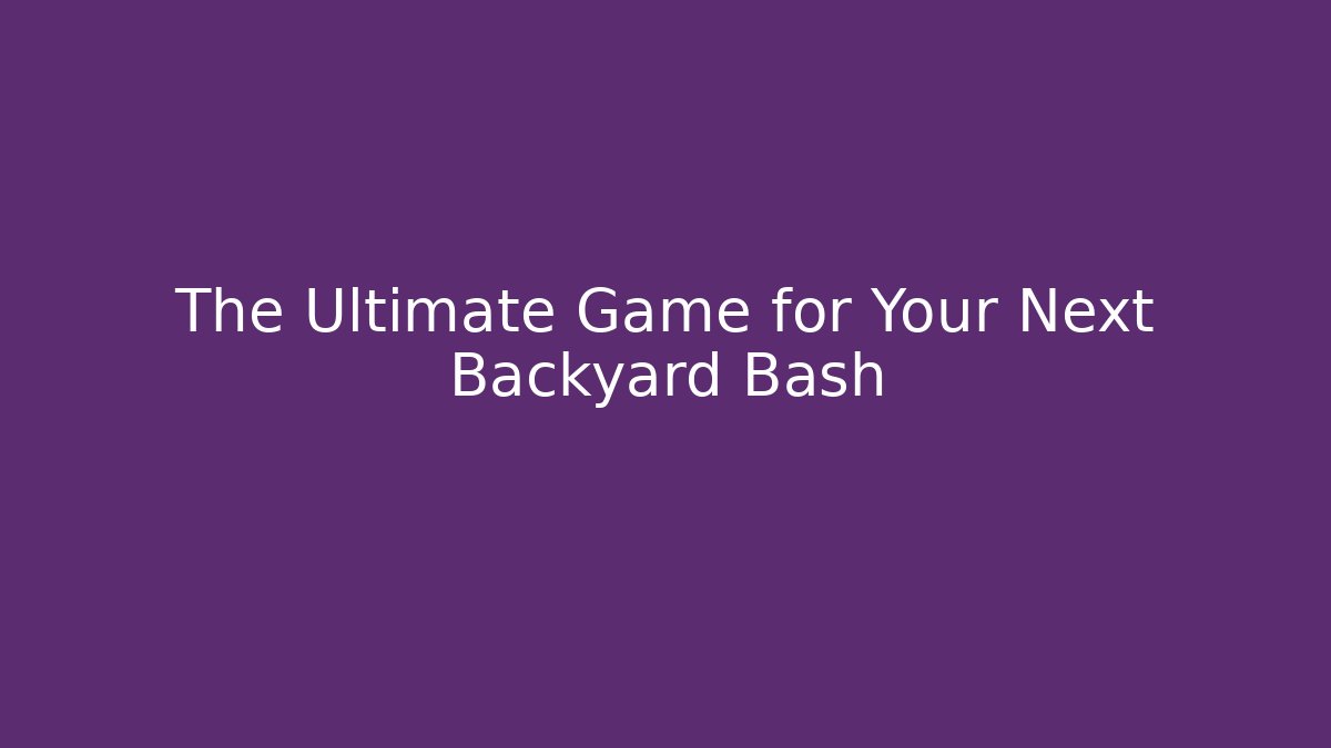 The Ultimate Game for Your Next Backyard Bash - Create More Assets
