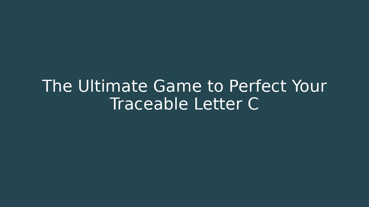 The Ultimate Game to Perfect Your Traceable Letter C - Create More Assets