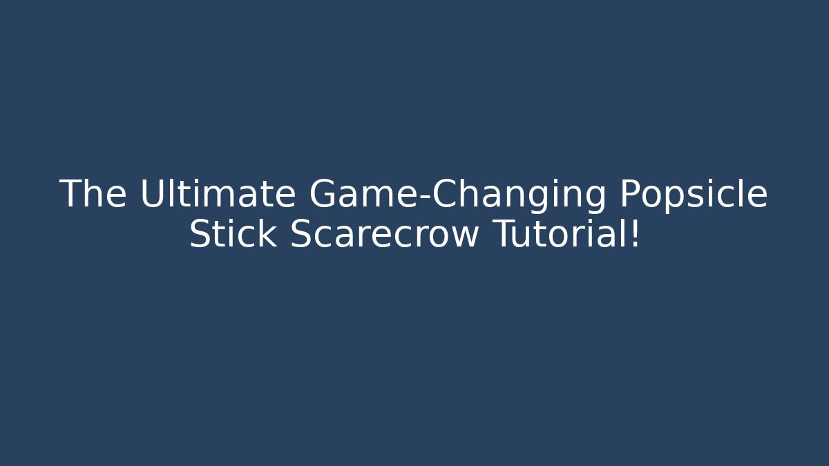 The Ultimate Game-Changing Popsicle Stick Scarecrow Tutorial!
