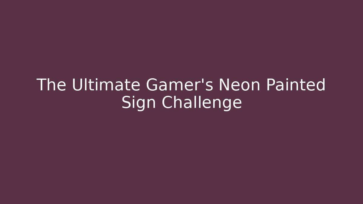 The Ultimate Gamer's Neon Painted Sign Challenge - Create More Assets