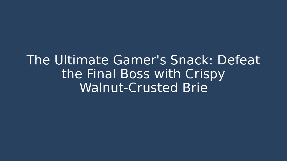The Ultimate Gamer's Snack: Defeat the Final Boss with Crispy Walnut-Crusted Brie