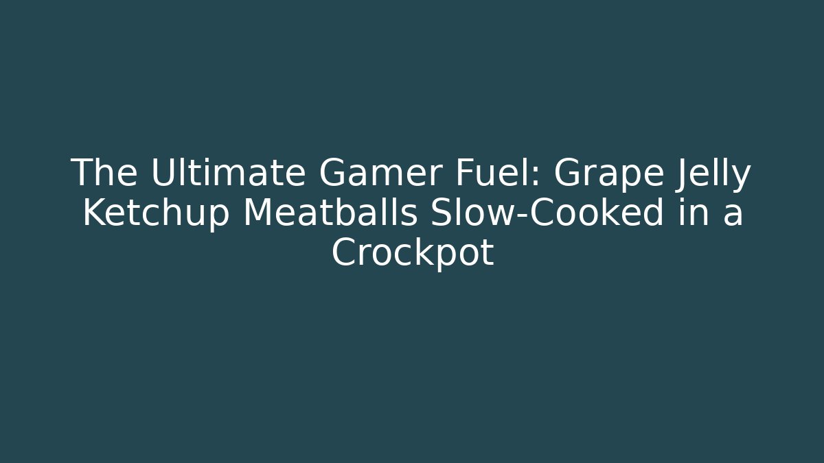 The Ultimate Gamer Fuel: Grape Jelly Ketchup Meatballs Slow-Cooked in a Crockpot