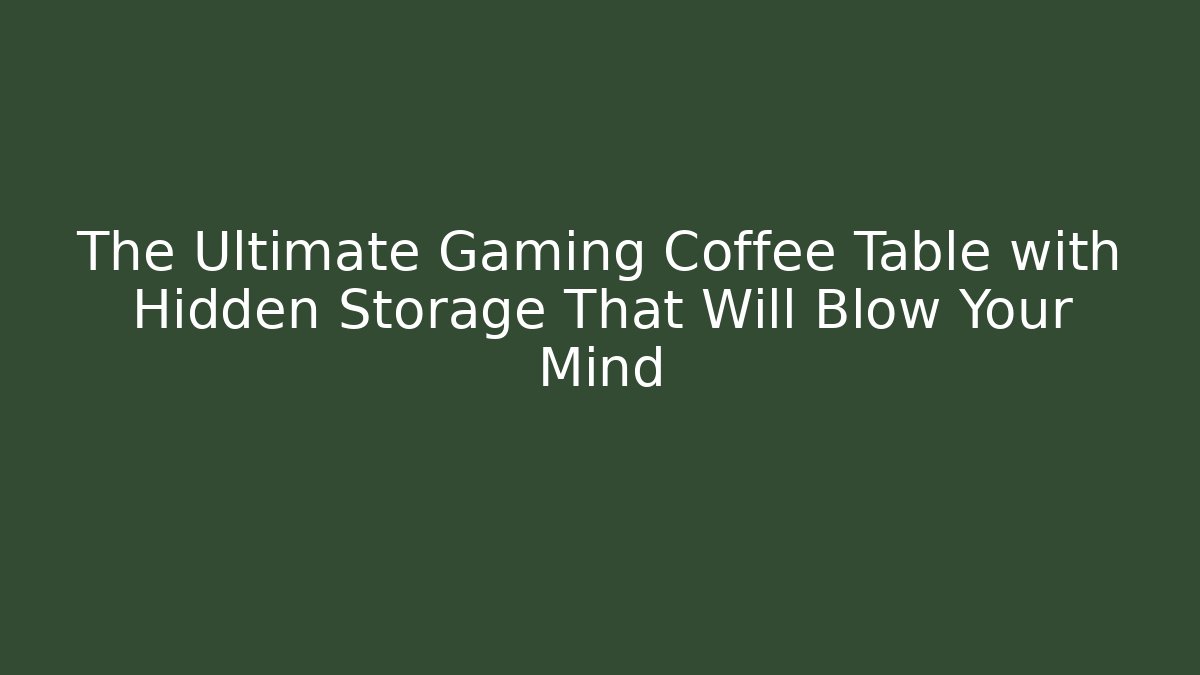 The Ultimate Gaming Coffee Table with Hidden Storage That Will Blow Your Mind