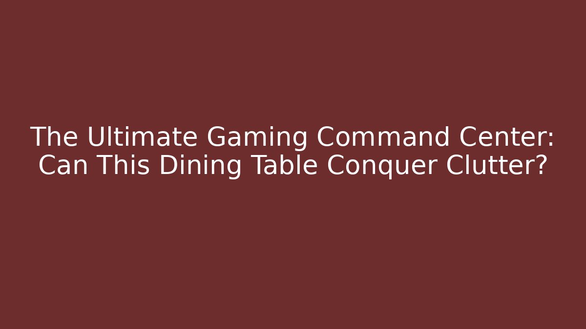The Ultimate Gaming Command Center: Can This Dining Table Conquer Clutter?