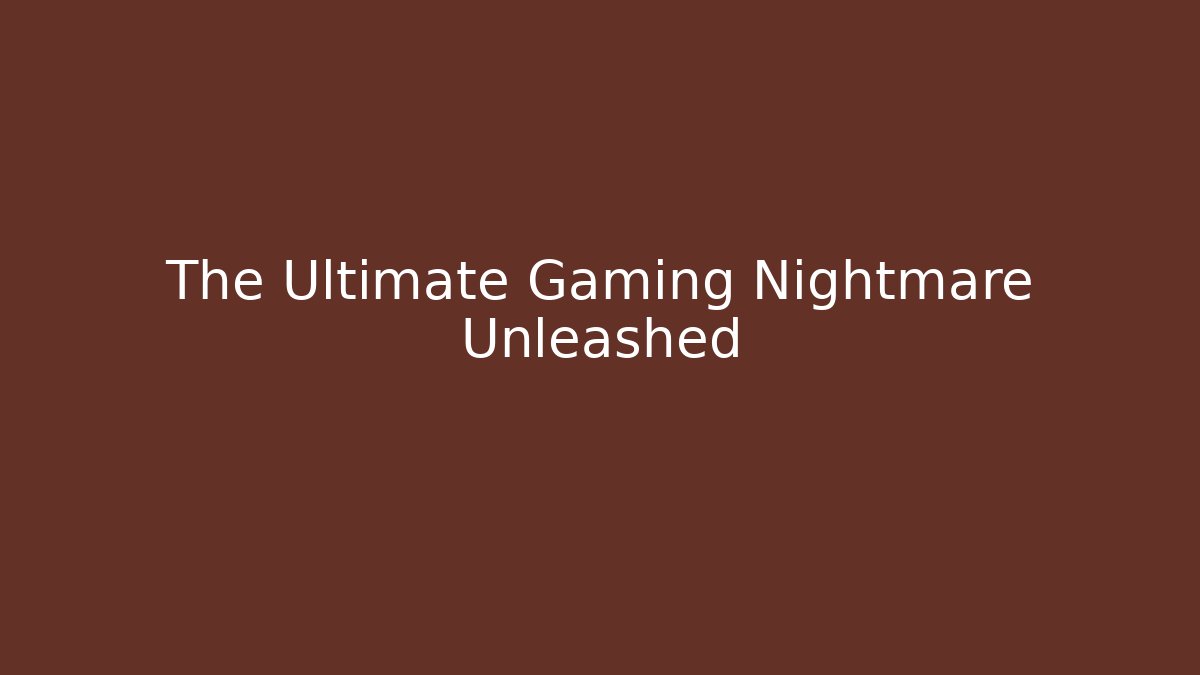 The Ultimate Gaming Nightmare Unleashed - Create More Assets