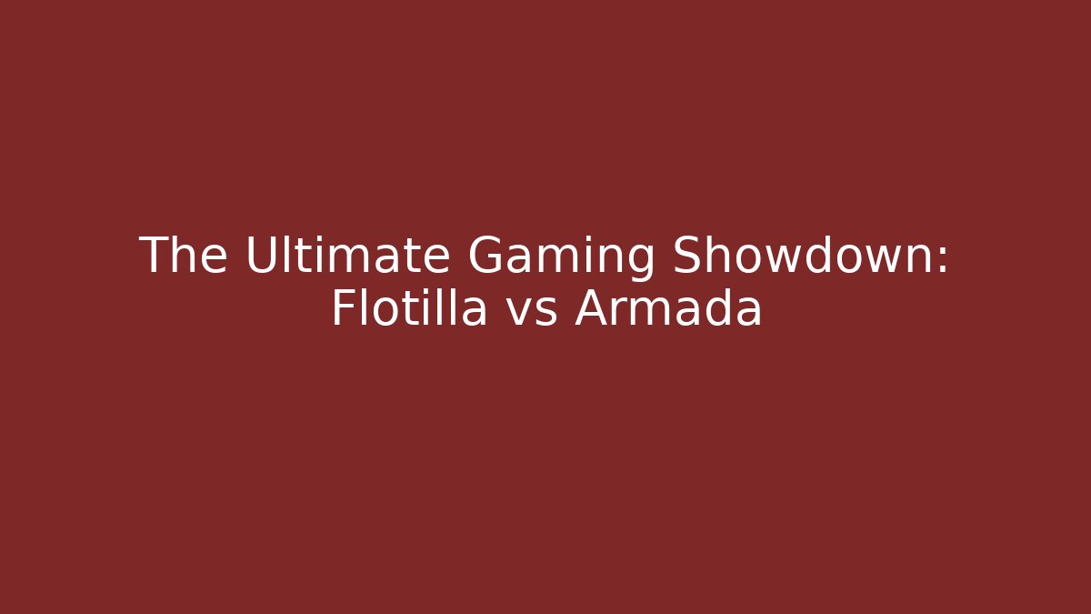 The Ultimate Gaming Showdown: Flotilla vs Armada