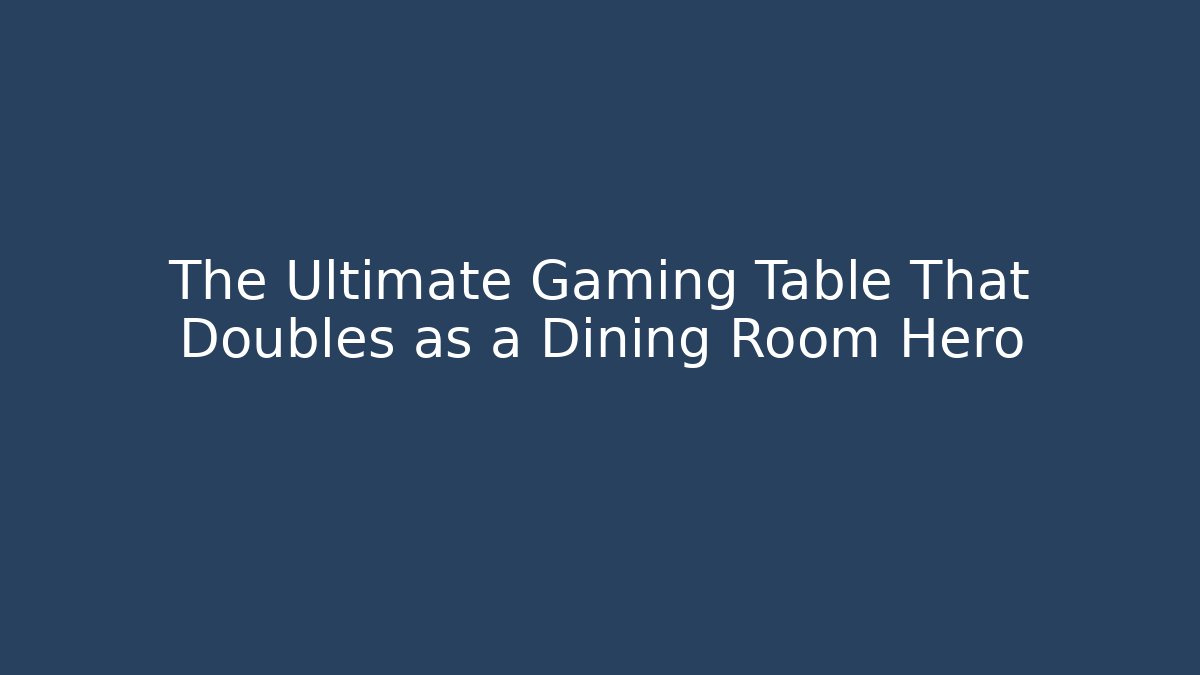 The Ultimate Gaming Table That Doubles as a Dining Room Hero